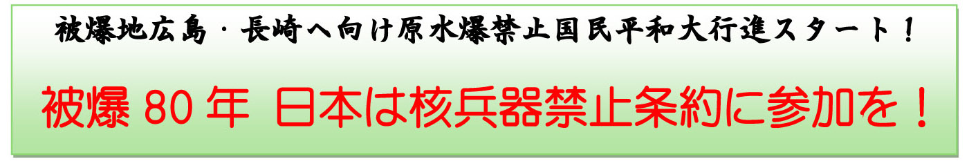 被爆地広島・長崎へ向け原水爆禁止国民平和大行進スタート! 被爆80年 日本は核兵器禁止条約に参加を!